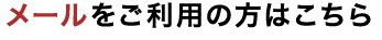 メールをご利用の方はこちら